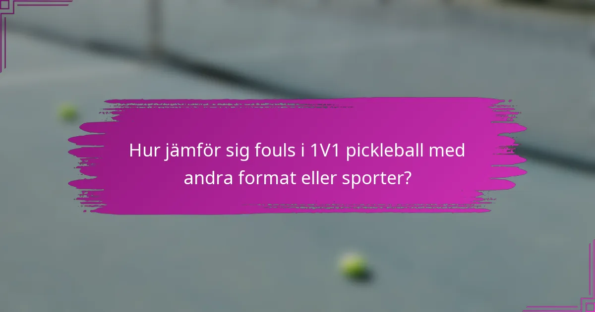 Hur jämför sig fouls i 1V1 pickleball med andra format eller sporter?