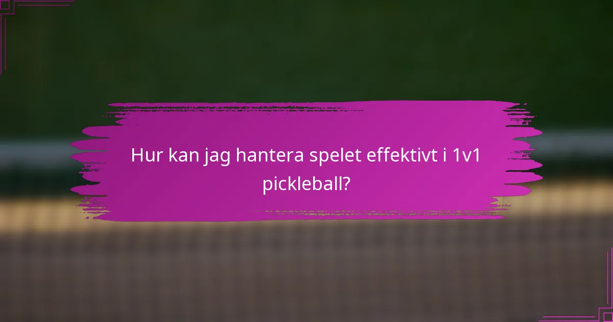Hur kan jag hantera spelet effektivt i 1v1 pickleball?