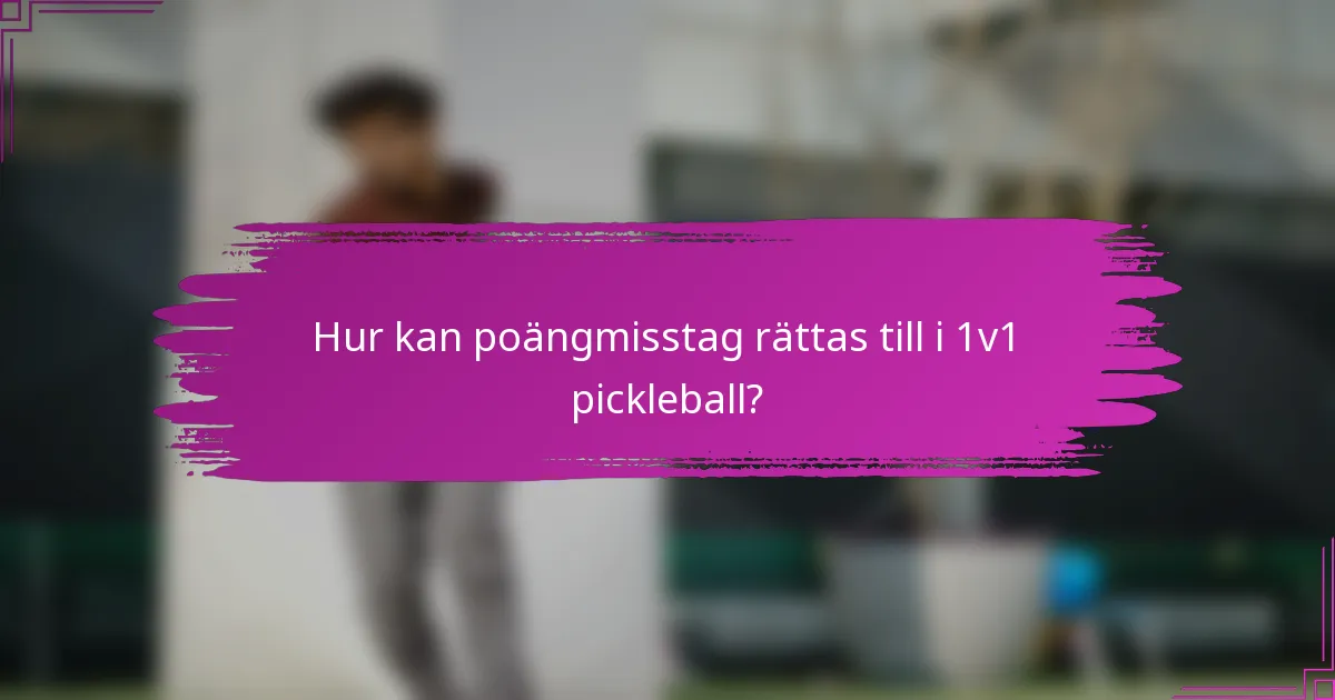 Hur kan poängmisstag rättas till i 1v1 pickleball?