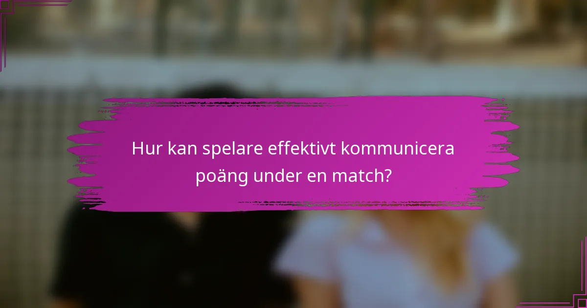 Hur kan spelare effektivt kommunicera poäng under en match?