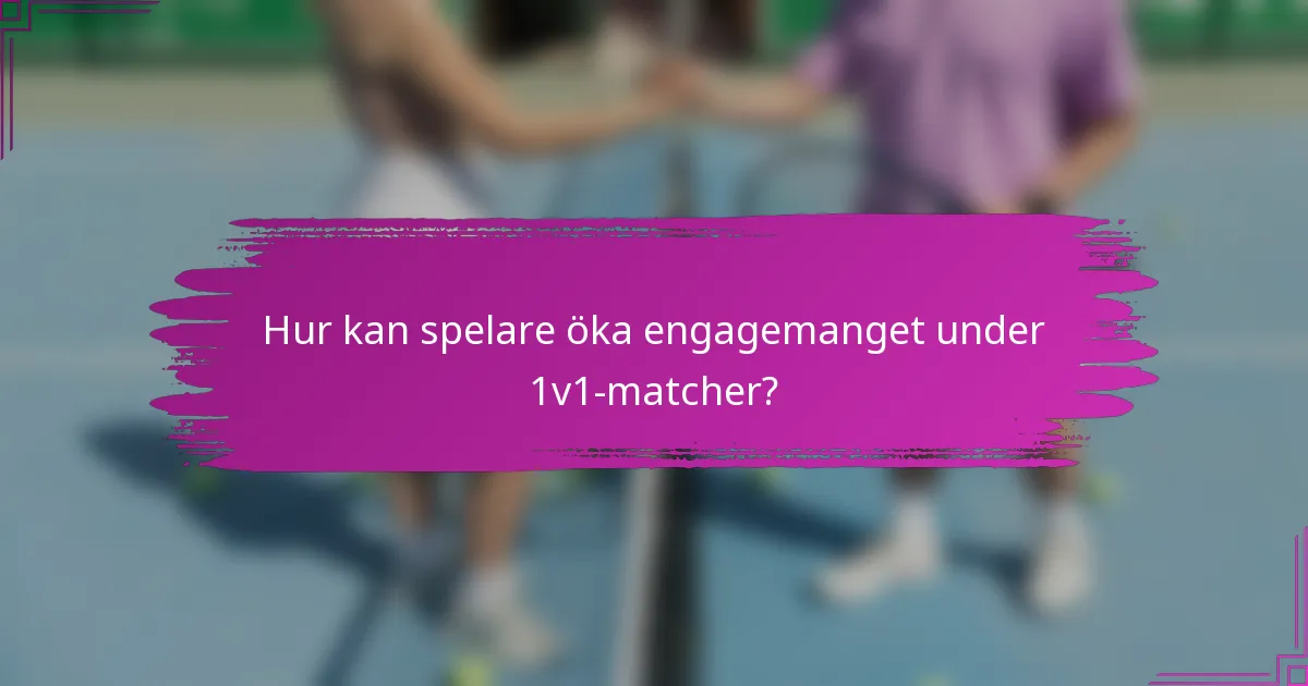 Hur kan spelare öka engagemanget under 1v1-matcher?