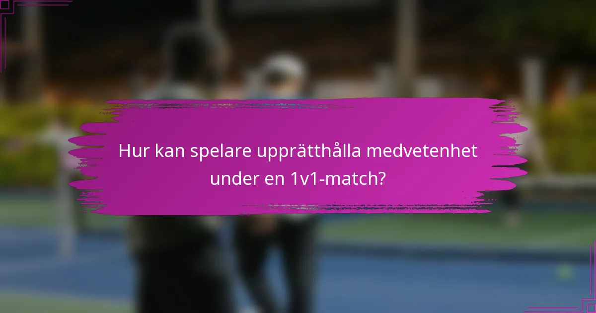 Hur kan spelare upprätthålla medvetenhet under en 1v1-match?