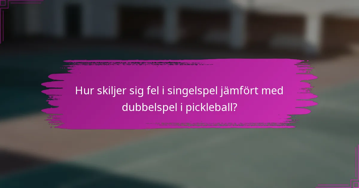 Hur skiljer sig fel i singelspel jämfört med dubbelspel i pickleball?
