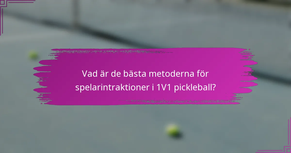 Vad är de bästa metoderna för spelarintraktioner i 1V1 pickleball?