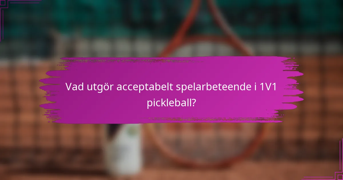 Vad utgör acceptabelt spelarbeteende i 1V1 pickleball?