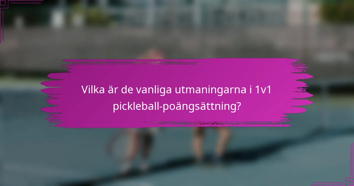 Vilka är de vanliga utmaningarna i 1v1 pickleball-poängsättning?