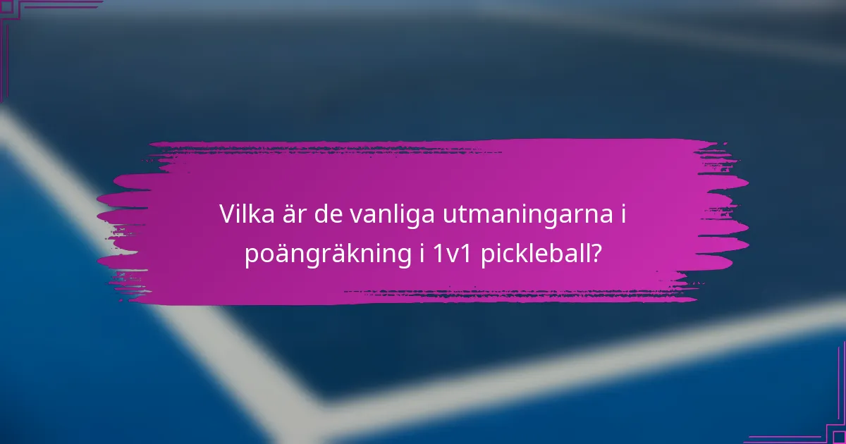 Vilka är de vanliga utmaningarna i poängräkning i 1v1 pickleball?