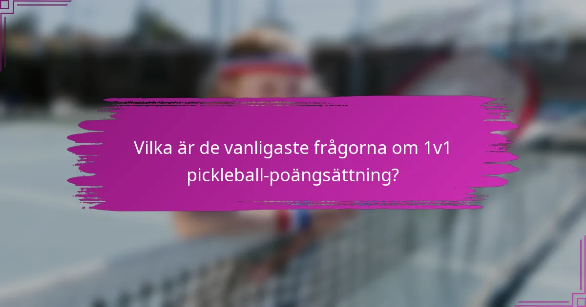 Vilka är de vanligaste frågorna om 1v1 pickleball-poängsättning?
