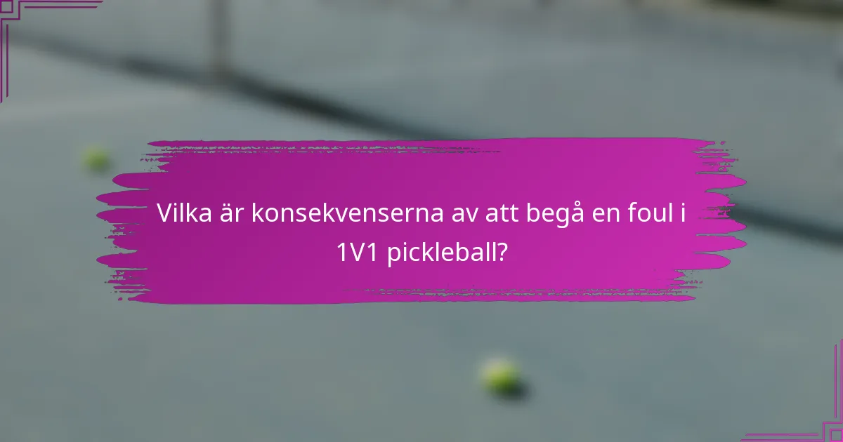 Vilka är konsekvenserna av att begå en foul i 1V1 pickleball?