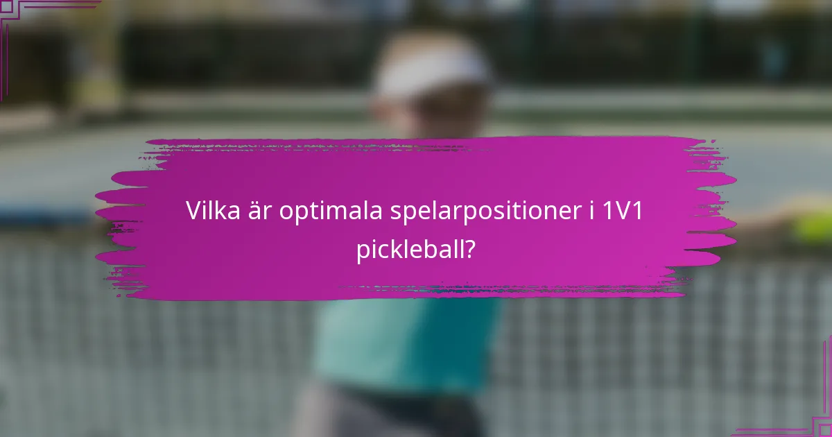 Vilka är optimala spelarpositioner i 1V1 pickleball?