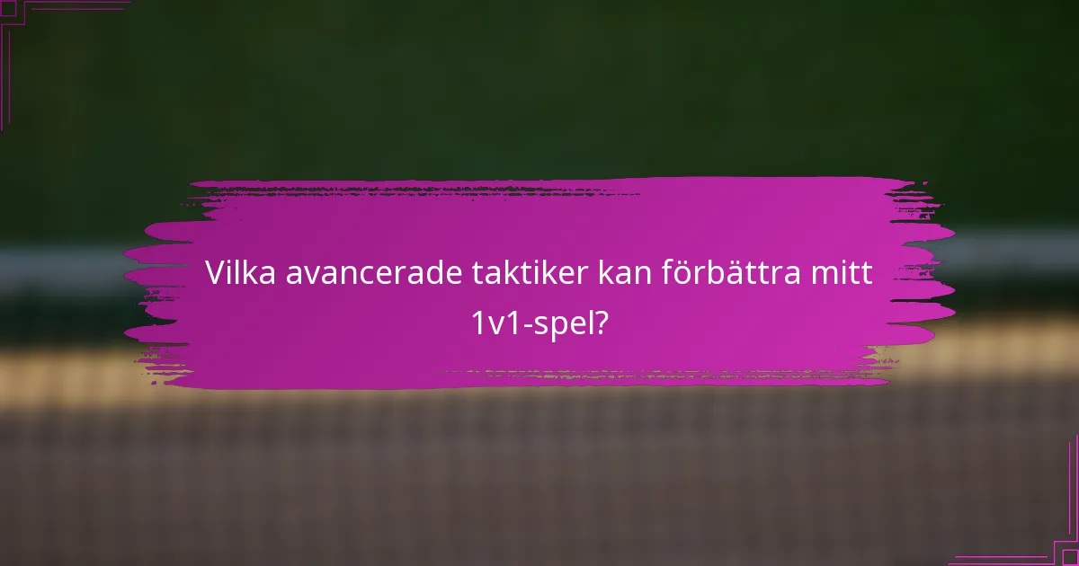 Vilka avancerade taktiker kan förbättra mitt 1v1-spel?