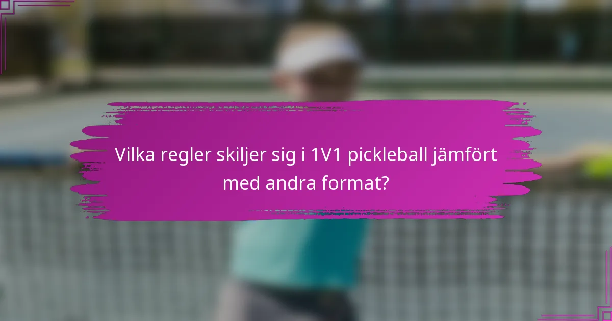 Vilka regler skiljer sig i 1V1 pickleball jämfört med andra format?