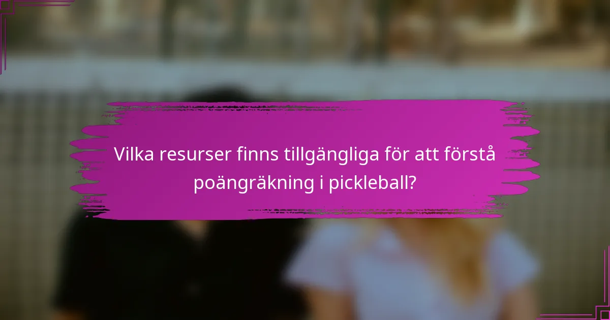 Vilka resurser finns tillgängliga för att förstå poängräkning i pickleball?