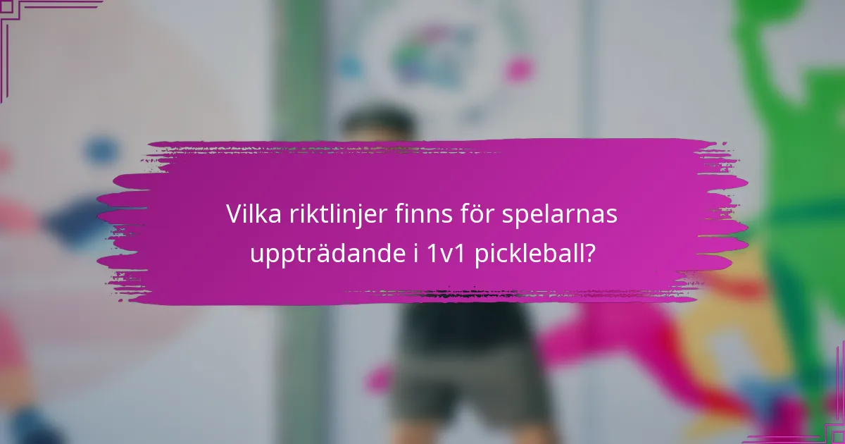 Vilka riktlinjer finns för spelarnas uppträdande i 1v1 pickleball?