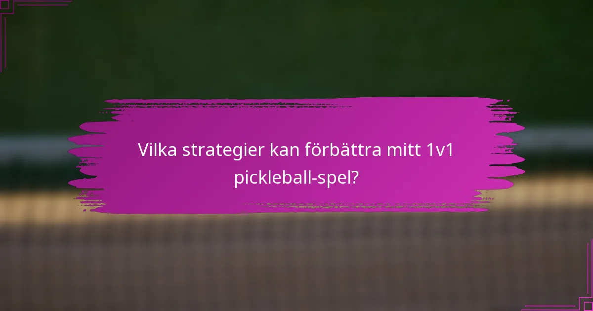 Vilka strategier kan förbättra mitt 1v1 pickleball-spel?