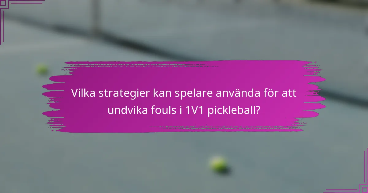 Vilka strategier kan spelare använda för att undvika fouls i 1V1 pickleball?