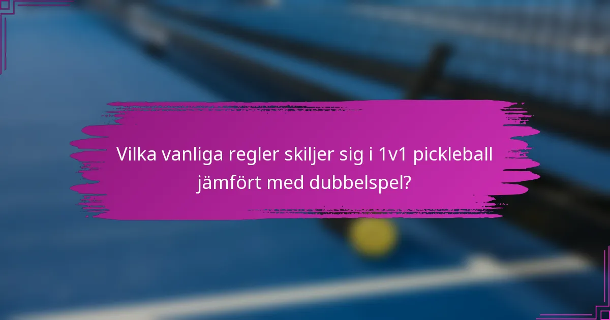Vilka vanliga regler skiljer sig i 1v1 pickleball jämfört med dubbelspel?