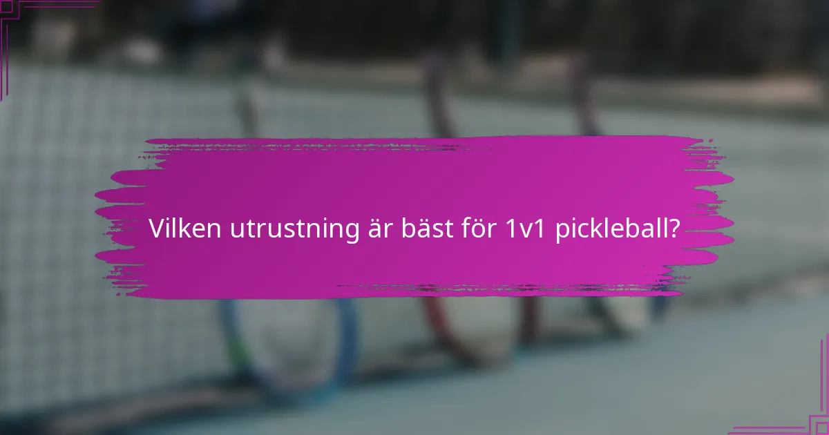 Vilken utrustning är bäst för 1v1 pickleball?